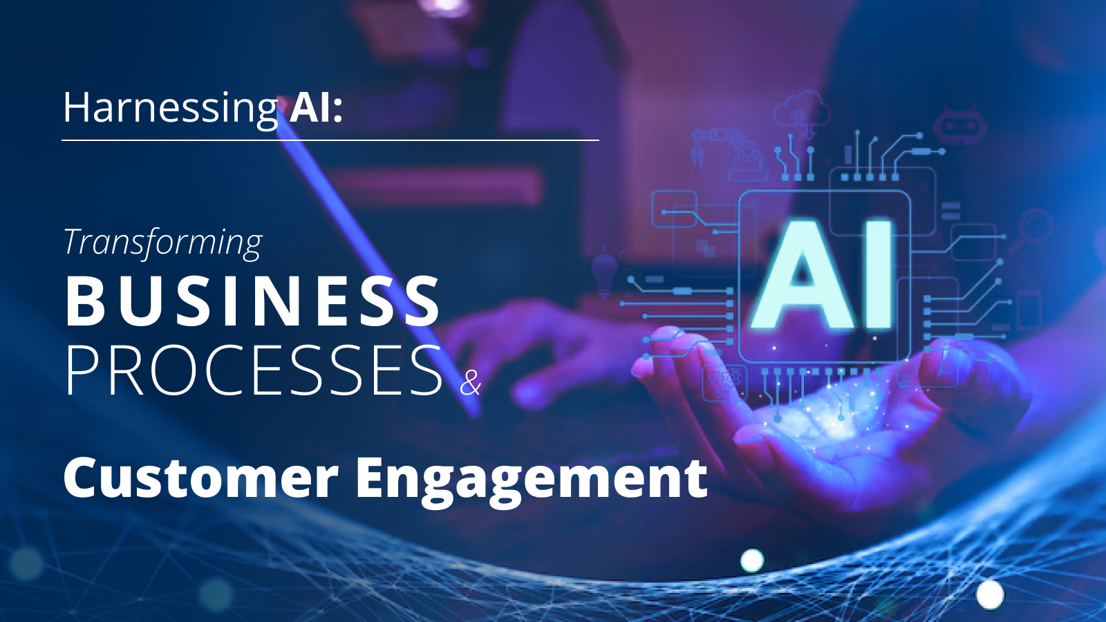 Harnessing AI: Transforming Business Processes and Customer Engagement