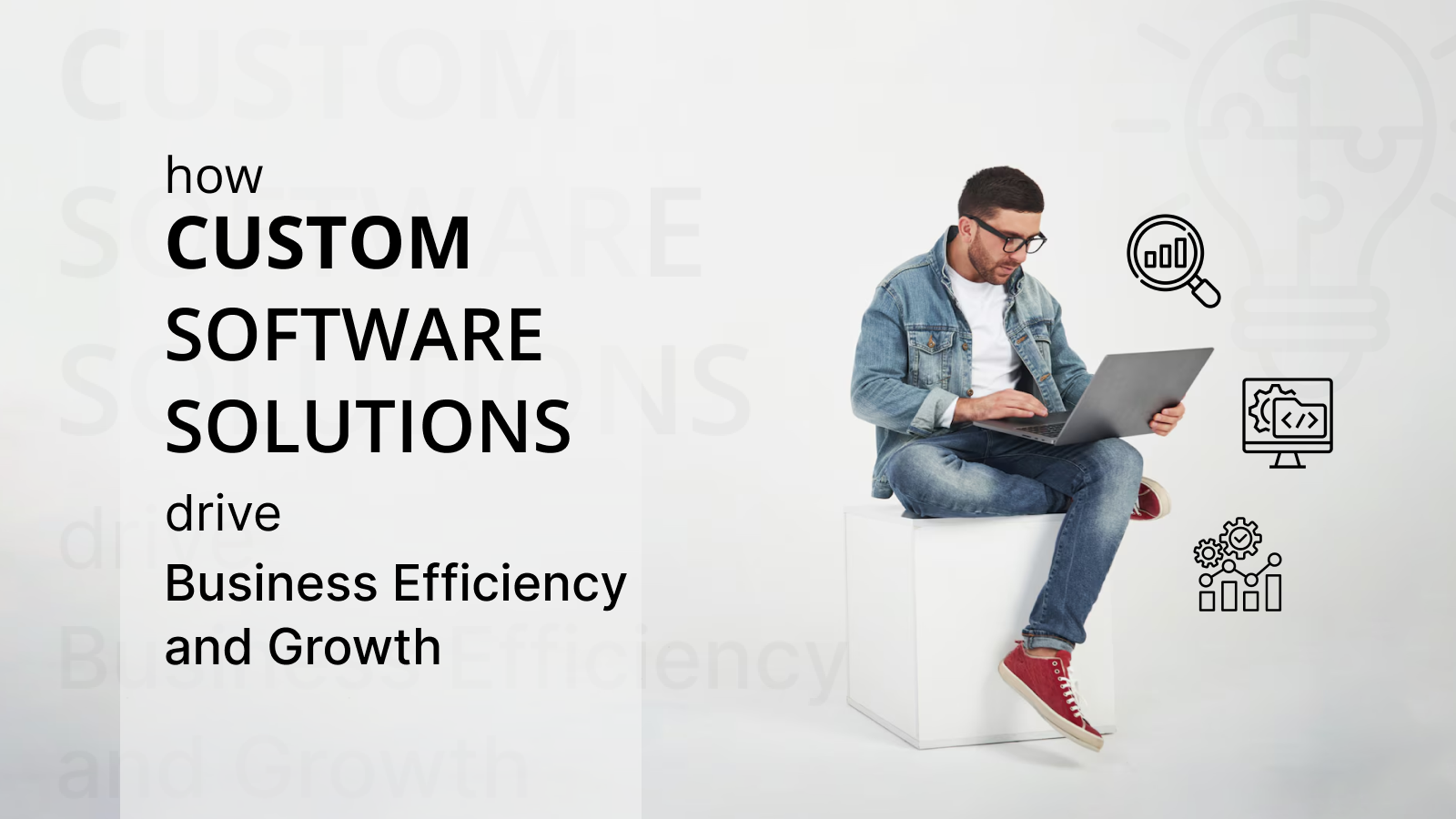 How Custom Software Solutions Drive Business Efficiency and Growth